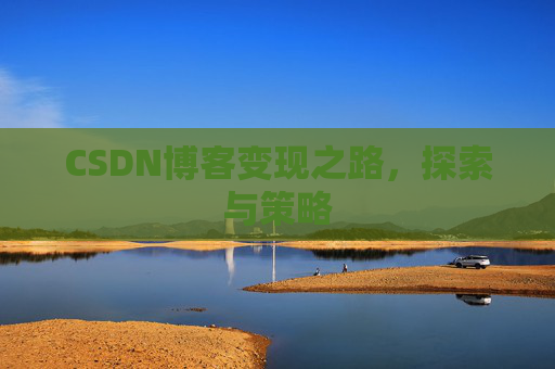 CSDN博客变现之路,探索与策略